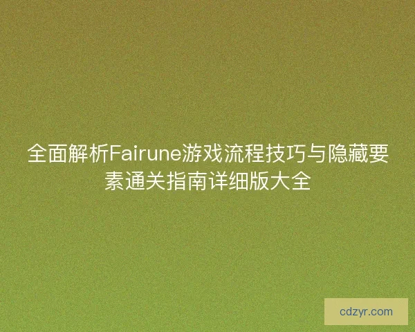 全面解析Fairune游戏流程技巧与隐藏要素通关指南详细版大全